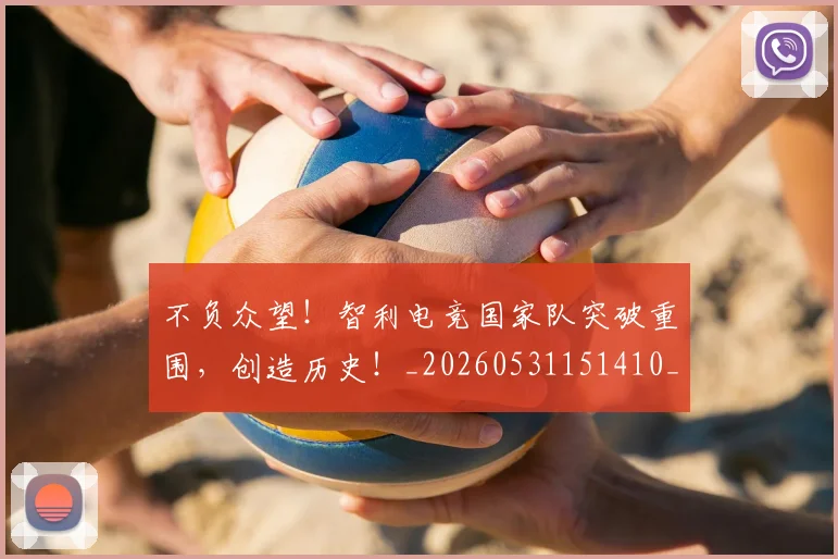 不负众望!智利电竞国家队突破重围,创造历史!_20260531151410_20260702175413
