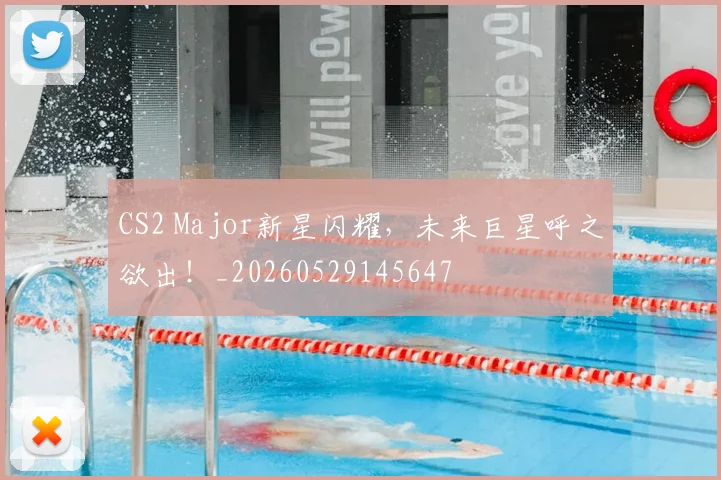 CS2 Major新星闪耀，未来巨星呼之欲出！_20260529145647