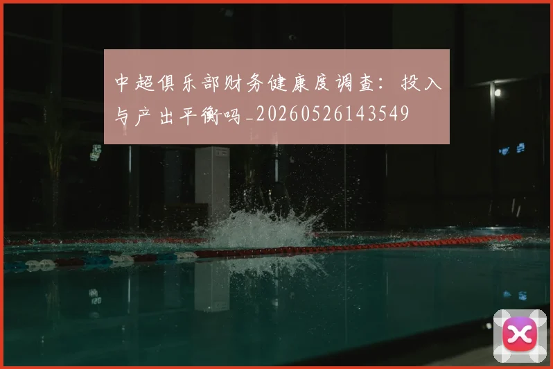 中超俱乐部财务健康度调查:投入与产出平衡吗_20260526143549