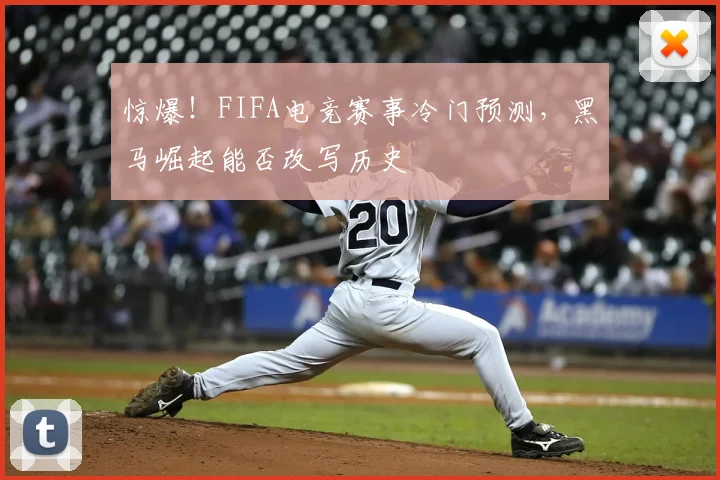 惊爆！FIFA电竞赛事冷门预测，黑马崛起能否改写历史