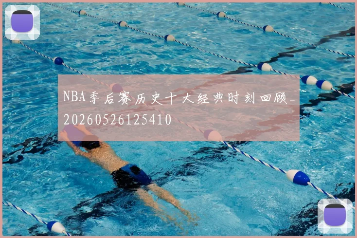 NBA季后赛历史十大经典时刻回顾_20260526125410
