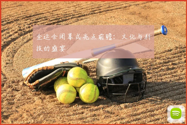 全运会闭幕式亮点前瞻：文化与科技的盛宴