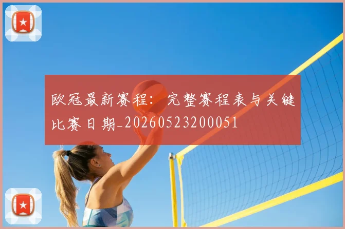 欧冠最新赛程:完整赛程表与关键比赛日期_20260523200051