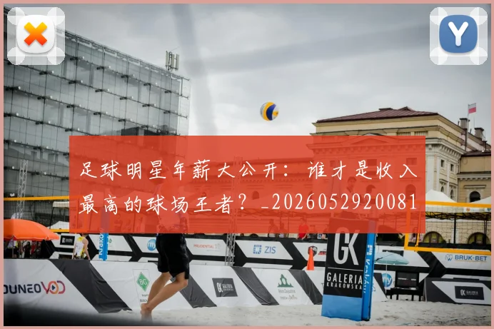 足球明星年薪大公开：谁才是收入最高的球场王者？_20260529200818