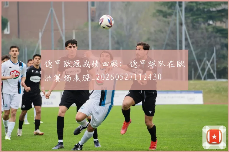 德甲欧冠战绩回顾：德甲球队在欧洲赛场表现_20260527112430