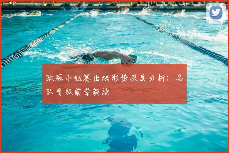 欧冠小组赛出线形势深度分析：各队晋级前景解读