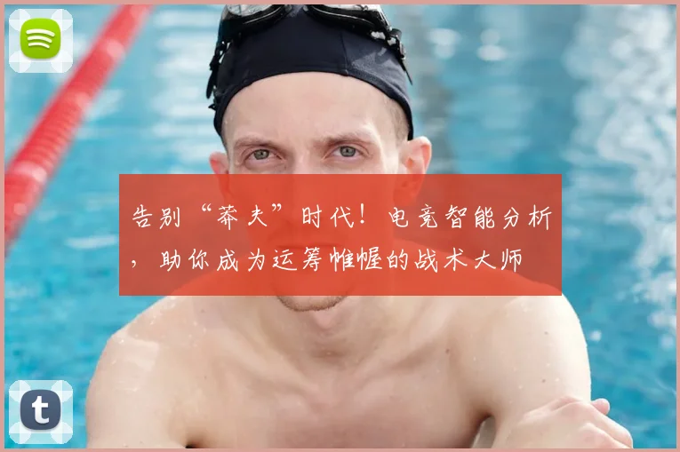 告别“莽夫”时代！电竞智能分析，助你成为运筹帷幄的战术大师